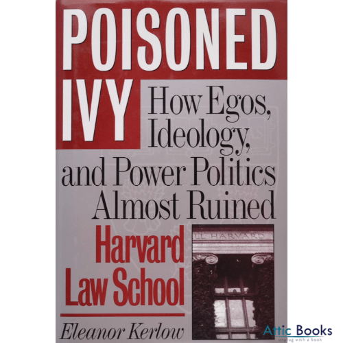 Poisoned Ivy : How Egos, Ideology, and Power Politics Ruined Harvard Law School