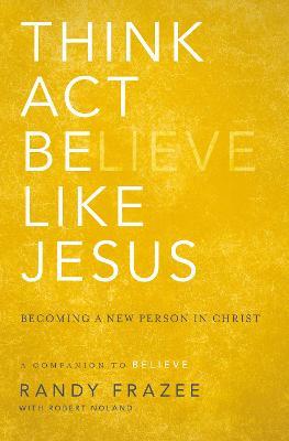 Think, Act, Be Like Jesus : Becoming a New Person in Christ