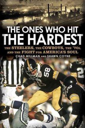 The Ones Who Hit the Hardest : The Steelers, the Cowboys, the '70s, and the Fight for America's Soul