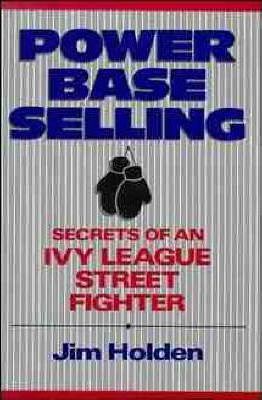 Power Base Selling : Secrets of an Ivy League Street Fighter