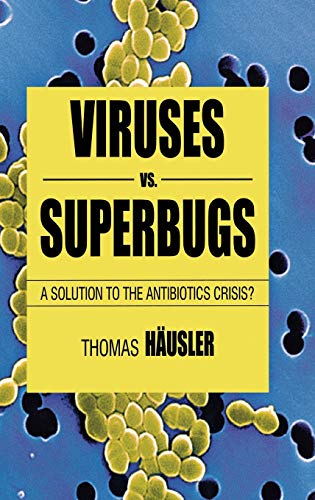 Viruses Vs. Superbugs: A Solution to the Antibiotics Crisis? book by Thomas Hausler