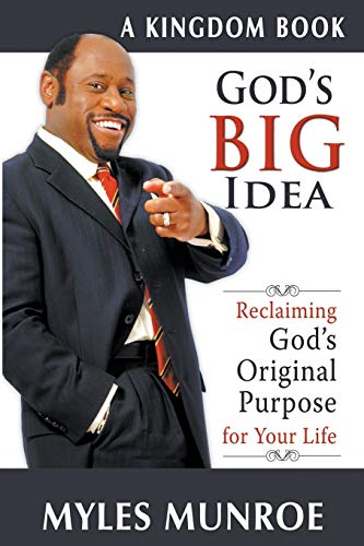 God's Big Idea : Reclaiming God's Original Purpose for Your Life by Myles Munroe
