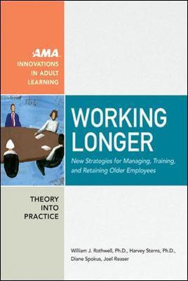 Working Longer : New Strategies for Managing, Training, and Retaining Older Employees