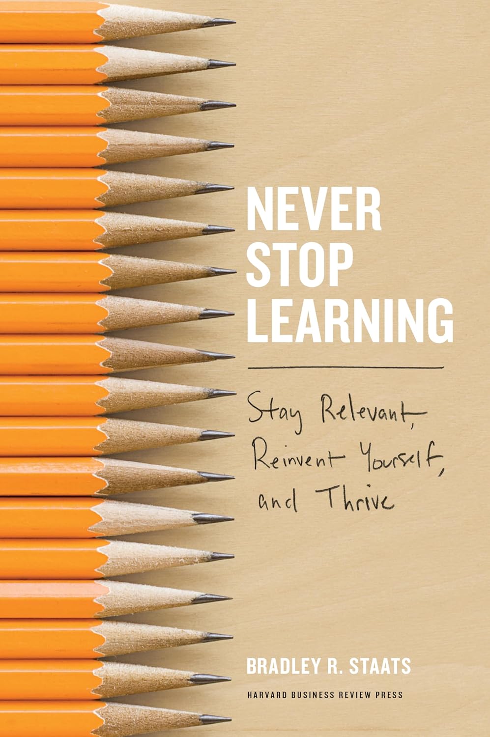 Never Stop Learning: Stay Relevant, Reinvent Yourself, and Thrive book by Bradley R. Staats