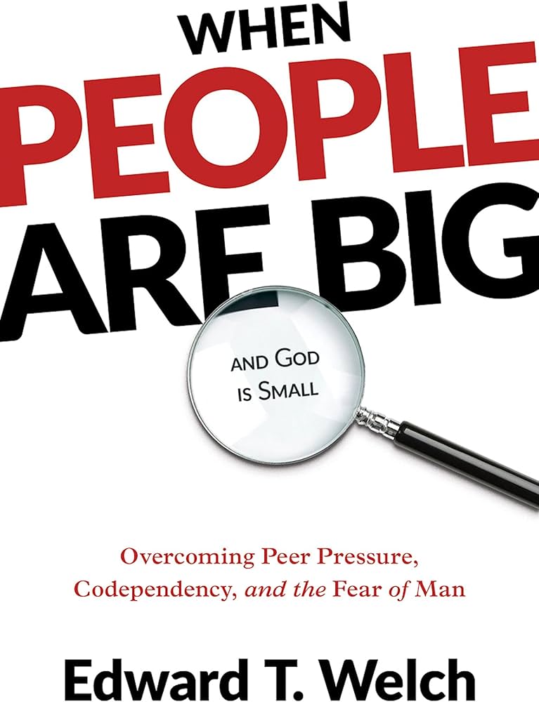 When People Are Big and God Is Small: Overcoming Peer Pressure, Codependency, and the Fear of Man book by Edward T. Welch