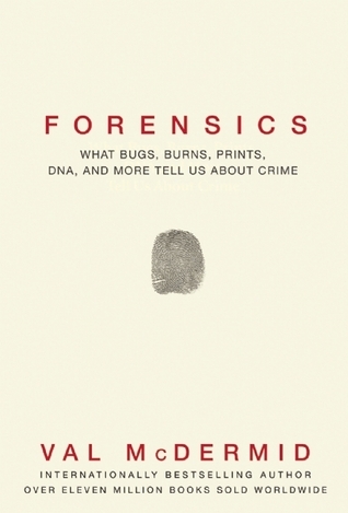 Forensics: What Bugs, Burns, Prints, DNA and More Tell Us About Crime book by Val McDermid