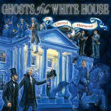 Ghosts of the White House by Cheryl Harness