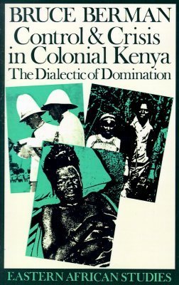 Control and Crisis in Colonial Kenya: The Dialectic of Domination book by Bruce J. Berman