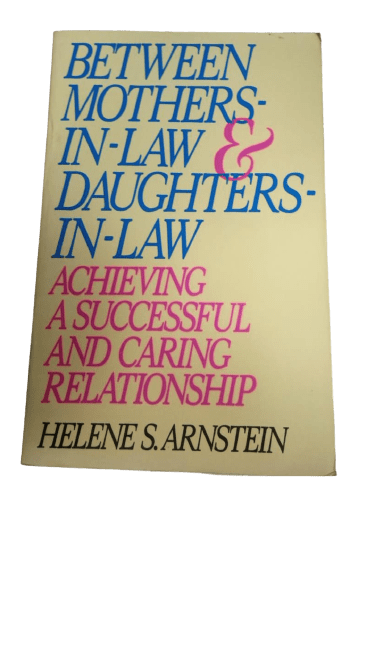 Between Mothers-In-Law and Daughters-In-Law: Achieving a Successful and Caring Relationship