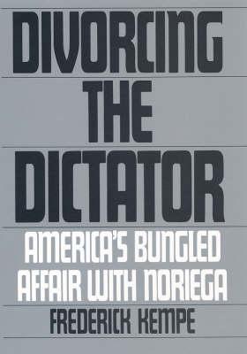 Divorcing The Dictator: America's Bungled Affair with Noriega