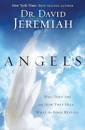 Angels: Who They Are and How They Help--What the Bible Reveals: What the Bible Reveals About the Messengers of Heaven Book BY DR David Jeremiah