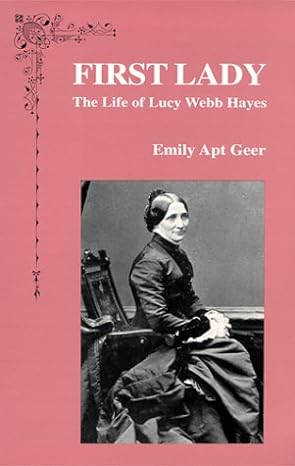 First Lady: The Life of Lucy Webb Hayes