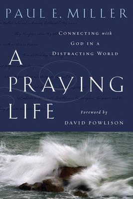 A Praying Life : Connecting with God in a Distracting World