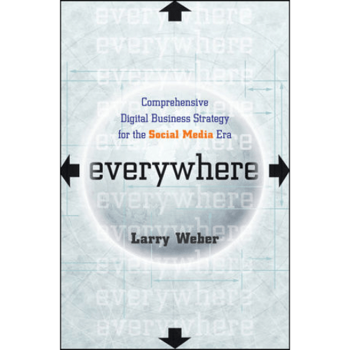 Everywhere : Comprehensive Digital Business Strategy for the Social Media Era