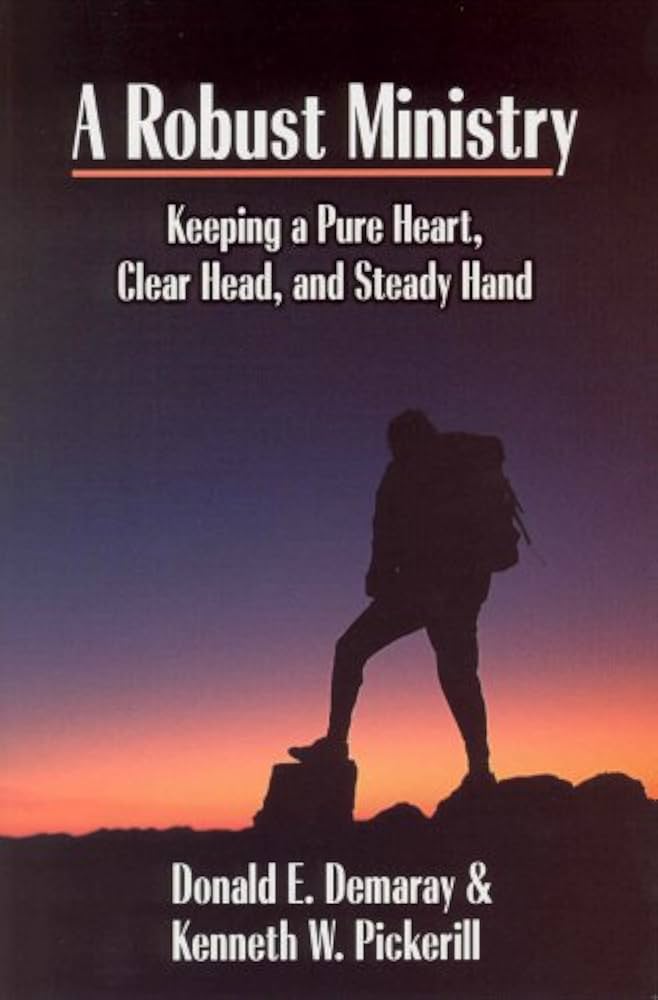A Robust Ministry: Keeping a Pure Heart, Clear Head, and Steady Hand book by Donald E. Denearatm
