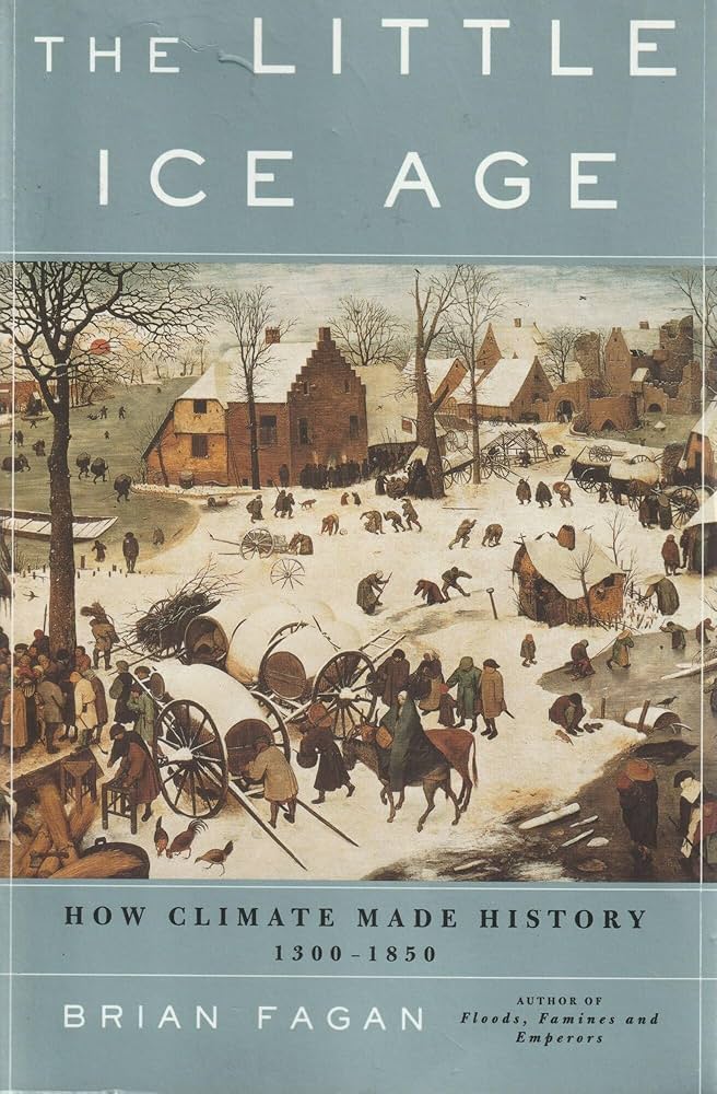 The Little Ice Age book: How Climate Made History 1300-1850 by Brian Fagan