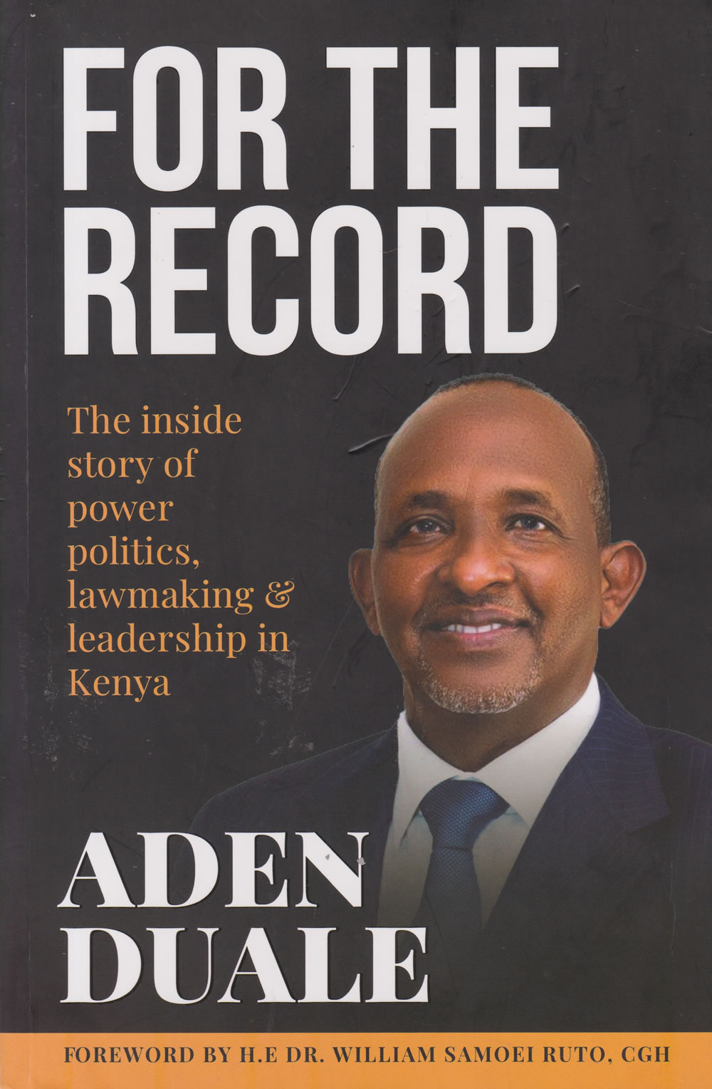 For The Record: The Inside Story of Power, Politics, Lawmaking and Leadership in Kenya by Aden Duale