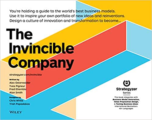The Invincible Company: How to Constantly Reinvent Your Organization with Inspiration From the World's Best Business Models book by Alexander Osterwalder