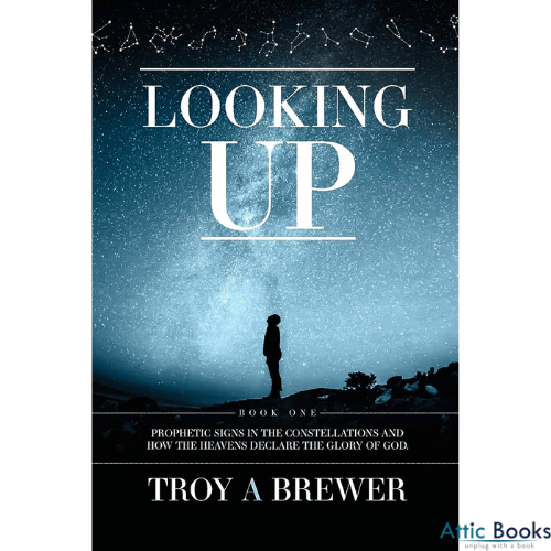 Looking Up : Prophetic signs in the constellations and how the heavens declare the glory of God.