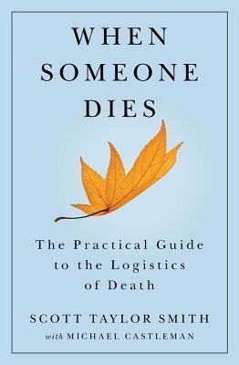 When Someone Dies : The Practical Guide to the Logistics of Death